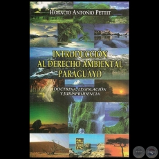 INTRODUCCIN AL DERECHO AMBIENTAL PARAGUAYO - Autor: HORACIO ANTONIO PETTIT - Ao 2012